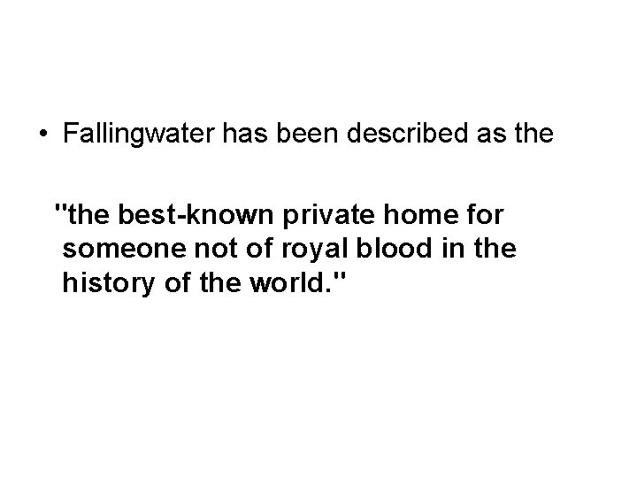  • Fallingwater has been described as the "the best-known private home for someone