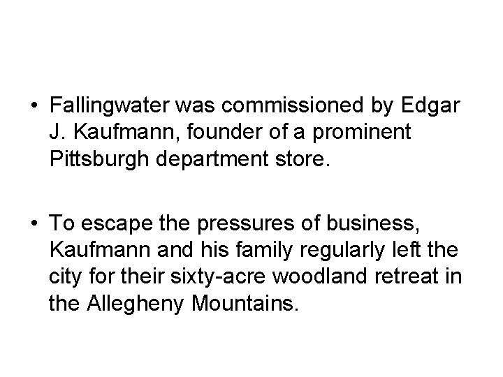  • Fallingwater was commissioned by Edgar J. Kaufmann, founder of a prominent Pittsburgh