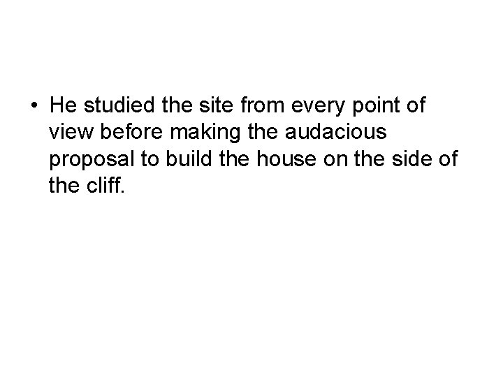  • He studied the site from every point of view before making the