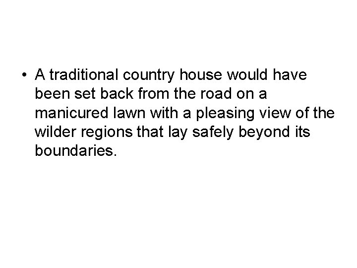  • A traditional country house would have been set back from the road