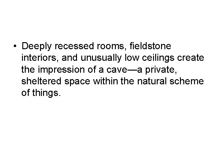  • Deeply recessed rooms, fieldstone interiors, and unusually low ceilings create the impression
