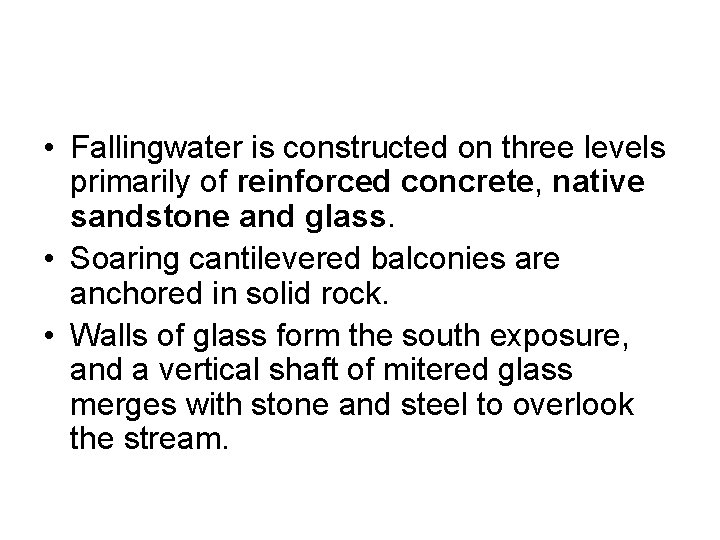  • Fallingwater is constructed on three levels primarily of reinforced concrete, native sandstone