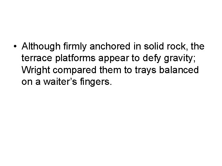  • Although firmly anchored in solid rock, the terrace platforms appear to defy