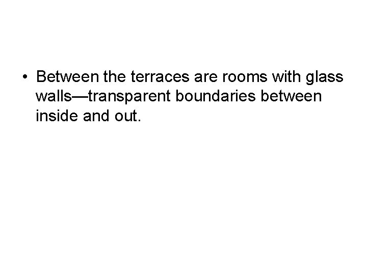  • Between the terraces are rooms with glass walls—transparent boundaries between inside and
