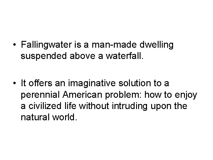  • Fallingwater is a man-made dwelling suspended above a waterfall. • It offers
