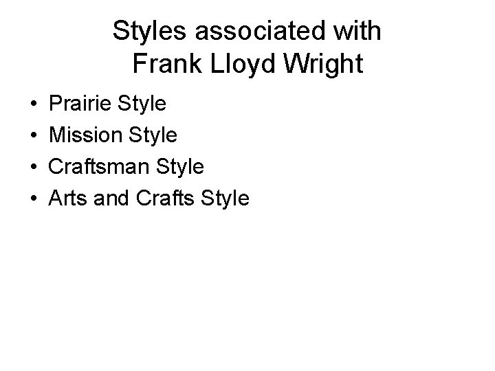 Styles associated with Frank Lloyd Wright • • Prairie Style Mission Style Craftsman Style