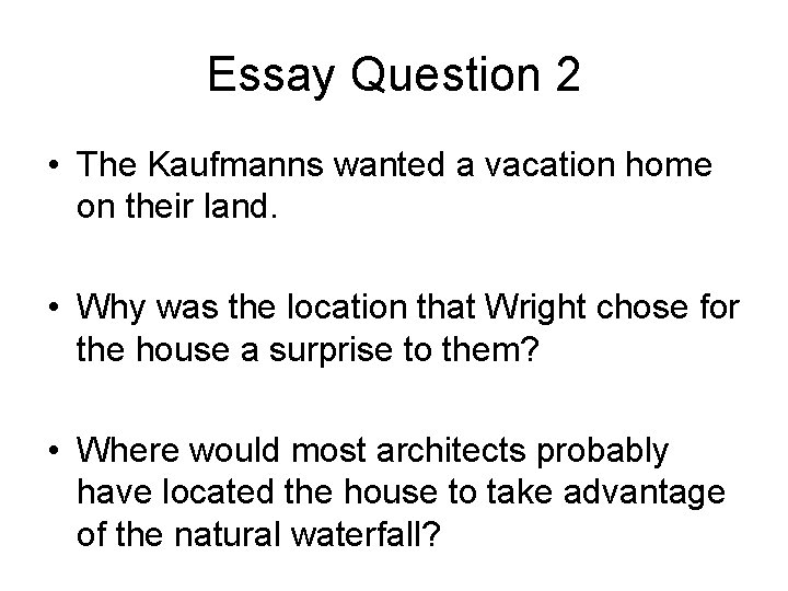 Essay Question 2 • The Kaufmanns wanted a vacation home on their land. •