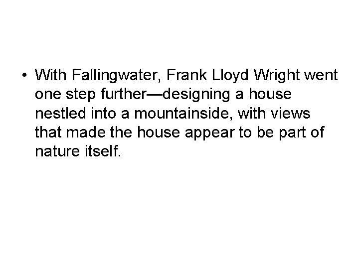  • With Fallingwater, Frank Lloyd Wright went one step further—designing a house nestled