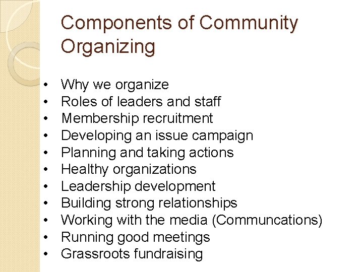 Components of Community Organizing • • • Why we organize Roles of leaders and