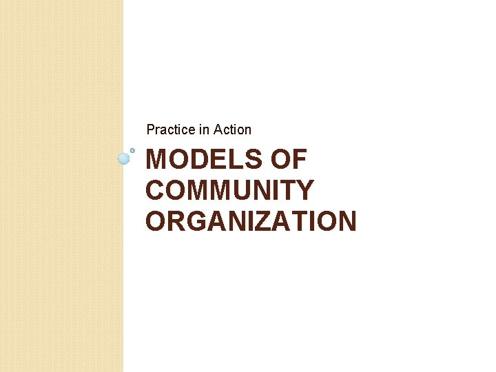 Practice in Action MODELS OF COMMUNITY ORGANIZATION 