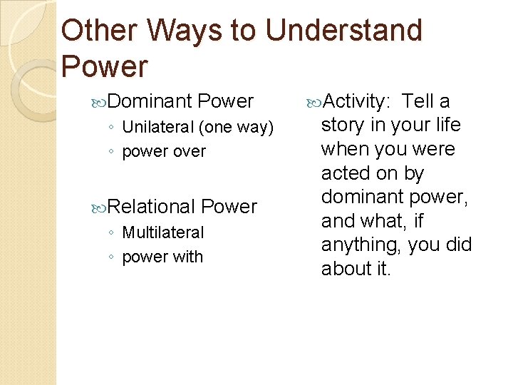 Other Ways to Understand Power Dominant Power ◦ Unilateral (one way) ◦ power over