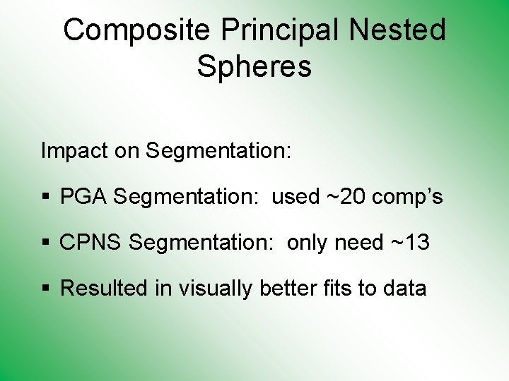 Composite Principal Nested Spheres Impact on Segmentation: § PGA Segmentation: used ~20 comp’s §