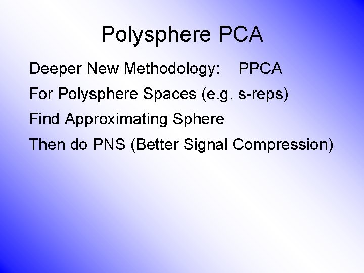 Polysphere PCA Deeper New Methodology: PPCA For Polysphere Spaces (e. g. s-reps) Find Approximating