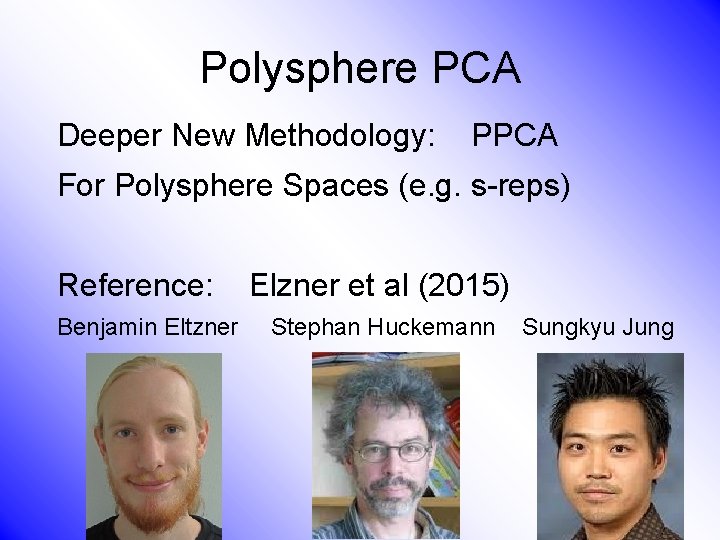 Polysphere PCA Deeper New Methodology: PPCA For Polysphere Spaces (e. g. s-reps) Reference: Elzner