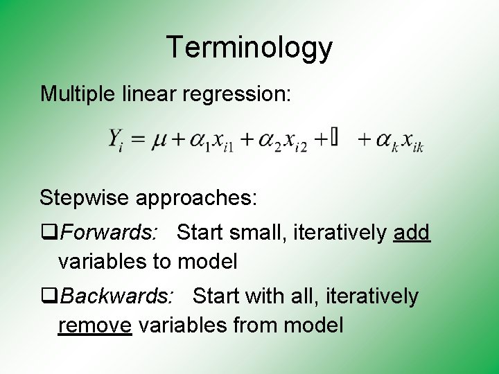 Terminology Multiple linear regression: Stepwise approaches: q. Forwards: Start small, iteratively add variables to