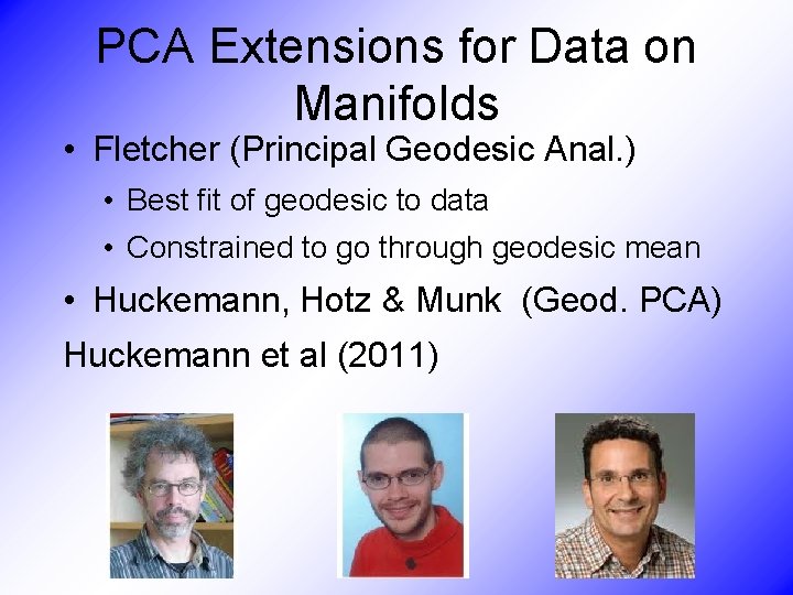 PCA Extensions for Data on Manifolds • Fletcher (Principal Geodesic Anal. ) • Best