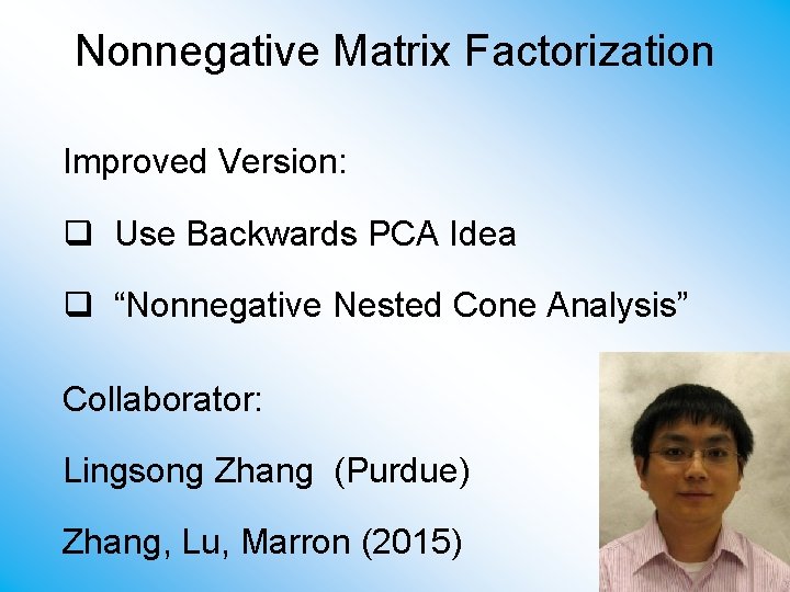 Nonnegative Matrix Factorization Improved Version: q Use Backwards PCA Idea q “Nonnegative Nested Cone