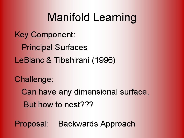 Manifold Learning Key Component: Principal Surfaces Le. Blanc & Tibshirani (1996) Challenge: Can have