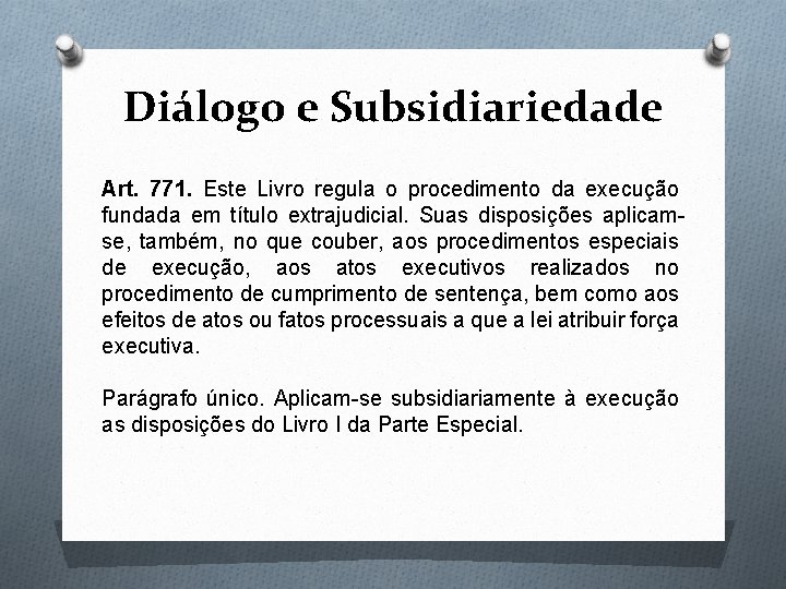 Diálogo e Subsidiariedade Art. 771. Este Livro regula o procedimento da execução fundada em