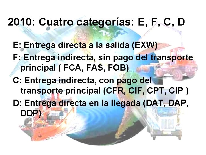 2010: Cuatro categorías: E, F, C, D E: Entrega directa a la salida (EXW) 2010: Cuatro categorías: E, F, C, D E: Entrega directa a la salida (EXW)