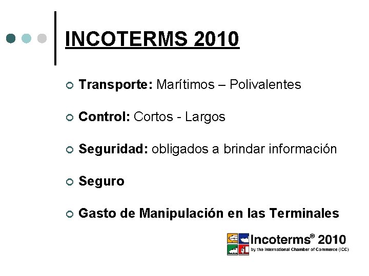 INCOTERMS 2010 Transporte: Marítimos – Polivalentes Control: Cortos - Largos Seguridad: obligados a brindar INCOTERMS 2010 Transporte: Marítimos – Polivalentes Control: Cortos - Largos Seguridad: obligados a brindar