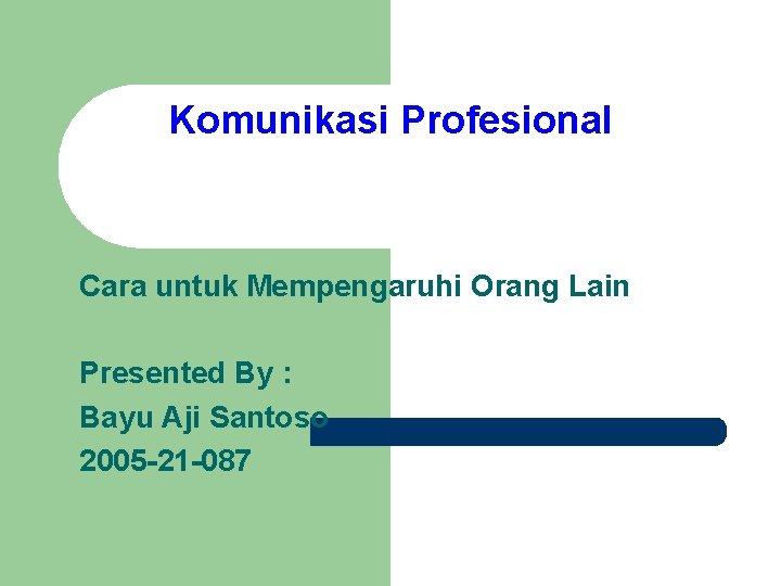 Komunikasi Profesional Cara untuk Mempengaruhi Orang Lain Presented By : Bayu Aji Santoso 2005