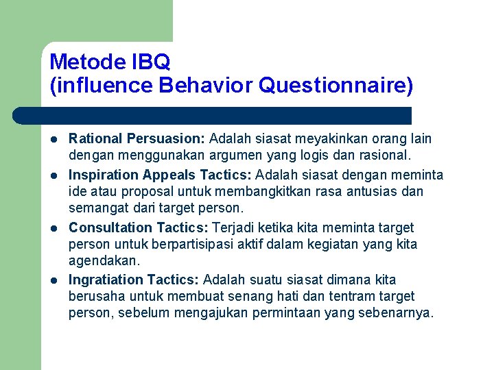 Metode IBQ (influence Behavior Questionnaire) l l Rational Persuasion: Adalah siasat meyakinkan orang lain