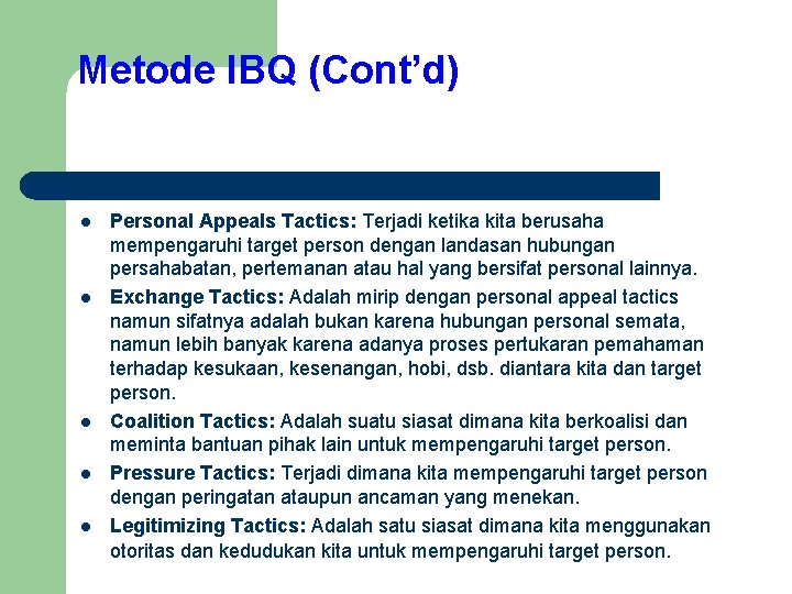 Metode IBQ (Cont’d) l l l Personal Appeals Tactics: Terjadi ketika kita berusaha mempengaruhi