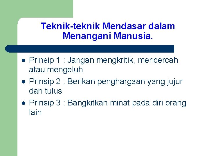 Teknik-teknik Mendasar dalam Menangani Manusia. l l l Prinsip 1 : Jangan mengkritik, mencercah