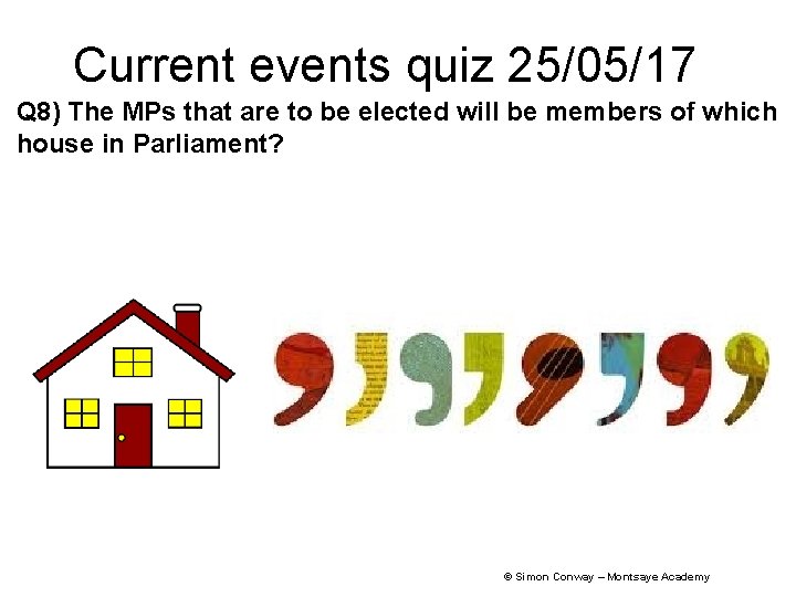 Current events quiz 25/05/17 Q 8) The MPs that are to be elected will