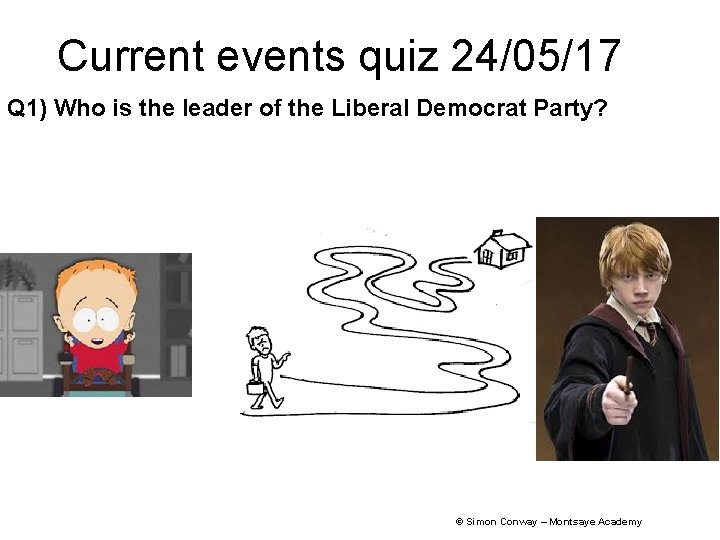 Current events quiz 24/05/17 Q 1) Who is the leader of the Liberal Democrat