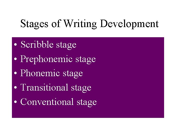 Stages of Writing Development • • • Scribble stage Prephonemic stage Phonemic stage Transitional