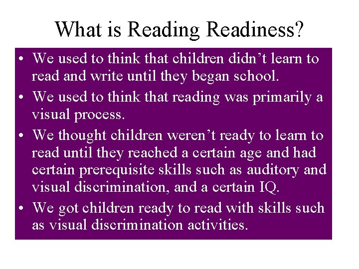 What is Reading Readiness? • We used to think that children didn’t learn to