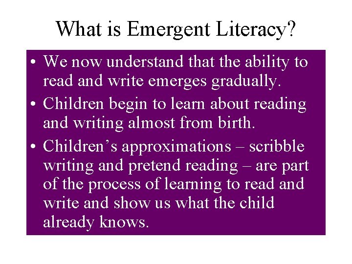 What is Emergent Literacy? • We now understand that the ability to read and