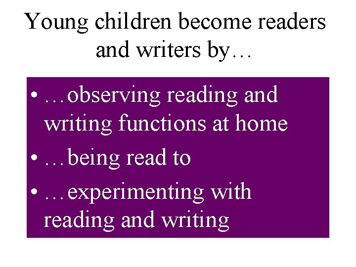 Young children become readers and writers by… • …observing reading and writing functions at