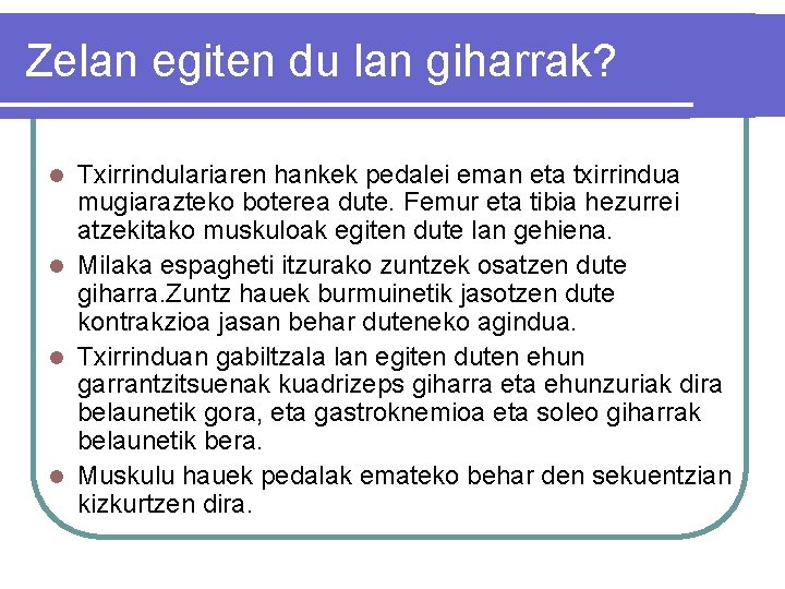 Zelan egiten du lan giharrak? Txirrindulariaren hankek pedalei eman eta txirrindua mugiarazteko boterea dute.