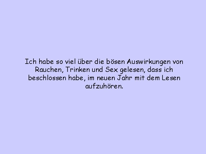 Ich habe so viel über die bösen Auswirkungen von Rauchen, Trinken und Sex gelesen,