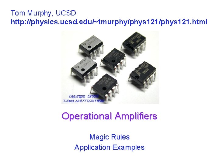 Tom Murphy, UCSD http: //physics. ucsd. edu/~tmurphy/phys 121. html Operational Amplifiers Magic Rules Application