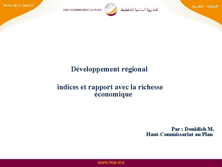 Développement régional indices et rapport avec la richesse économique Par : Douidich M. Haut-Commissariat