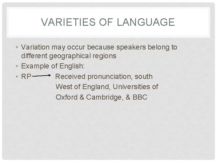 VARIETIES OF LANGUAGE • Variation may occur because speakers belong to different geographical regions