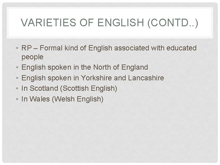 VARIETIES OF ENGLISH (CONTD. . ) • RP – Formal kind of English associated