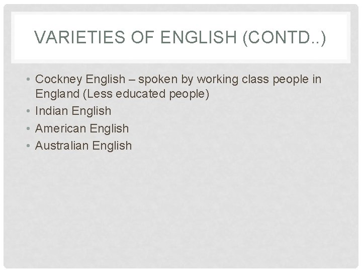 VARIETIES OF ENGLISH (CONTD. . ) • Cockney English – spoken by working class