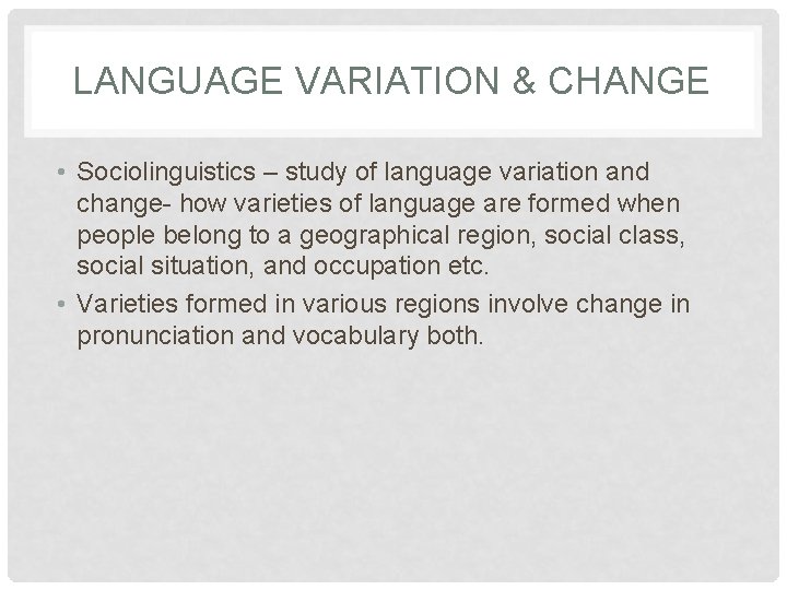 LANGUAGE VARIATION & CHANGE • Sociolinguistics – study of language variation and change- how