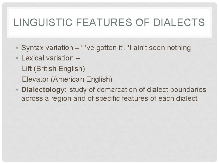 LINGUISTIC FEATURES OF DIALECTS • Syntax variation – ‘I’ve gotten it’, ‘I ain’t seen