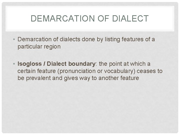 DEMARCATION OF DIALECT • Demarcation of dialects done by listing features of a particular