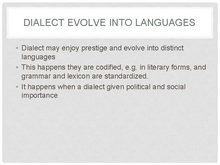 DIALECT EVOLVE INTO LANGUAGES • Dialect may enjoy prestige and evolve into distinct languages