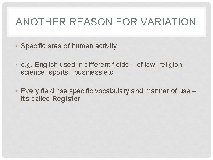 ANOTHER REASON FOR VARIATION • Specific area of human activity • e. g. English