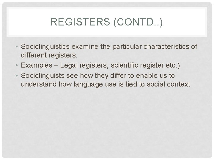 REGISTERS (CONTD. . ) • Sociolinguistics examine the particular characteristics of different registers. •