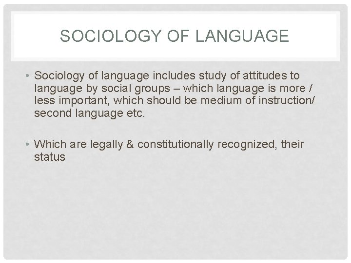 SOCIOLOGY OF LANGUAGE • Sociology of language includes study of attitudes to language by
