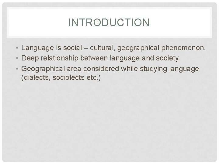 INTRODUCTION • Language is social – cultural, geographical phenomenon. • Deep relationship between language